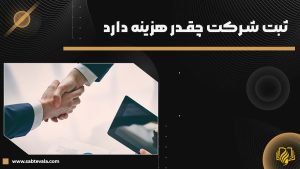 ثبت شرکت چقدر هزینه دارد
