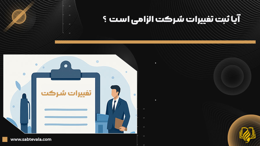 آیا ثبت تغییرات شرکت الزامی است ؟